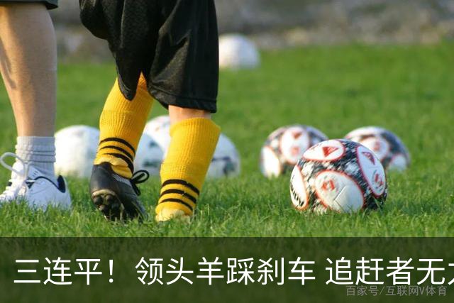 三连平！领头羊踩刹车 追赶者无力，冠军依然没悬念