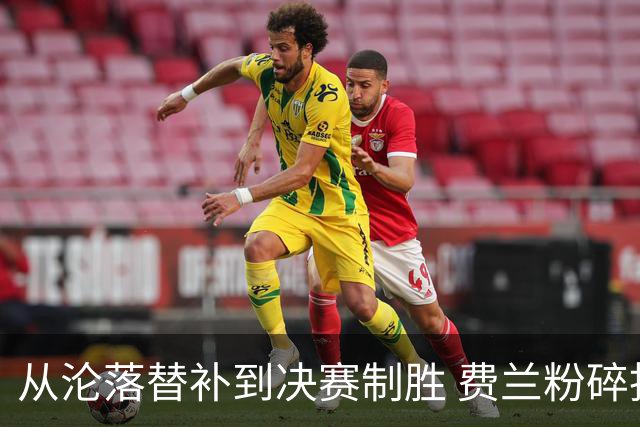 从沦落替补到决赛制胜 费兰粉碎批评贡献最关键一球