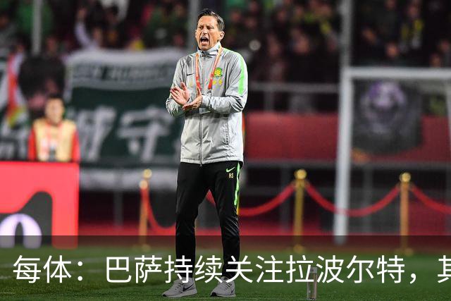 每体：巴萨持续关注拉波尔特，其解约金低于1500万欧