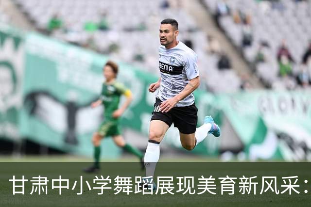 甘肃中小学舞蹈展现美育新风采：承丝路文脉 舞少年风华