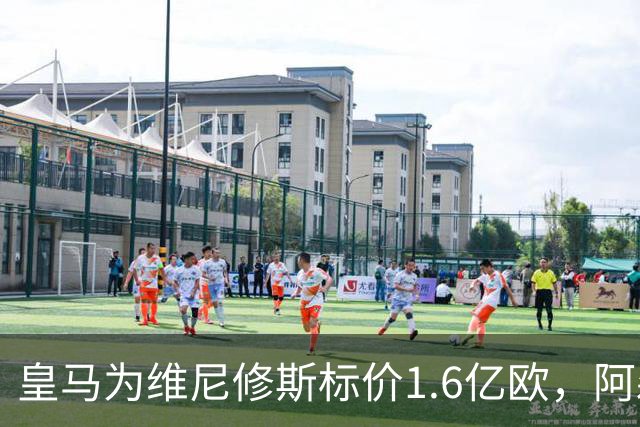 皇马为维尼修斯标价1.6亿欧，阿森纳成最现实下家