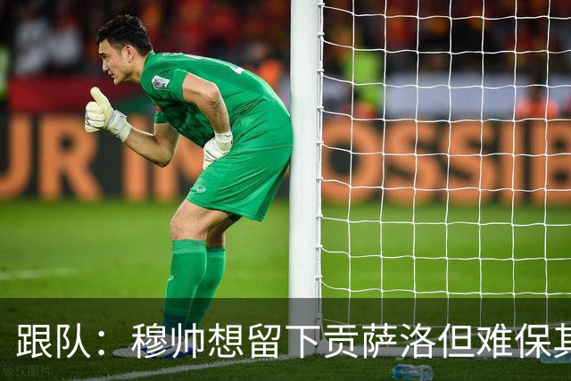 跟队：穆帅想留下贡萨洛但难保其出场时间；马斯坦托诺将离队