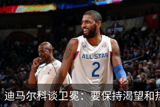 迪马尔科谈卫冕：要保持渴望和热情，始终保持对胜利的饥饿感